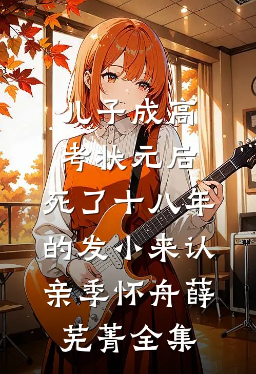 儿子成高考状元后，死了十八年的发小来认亲季怀舟薛芜菁全集