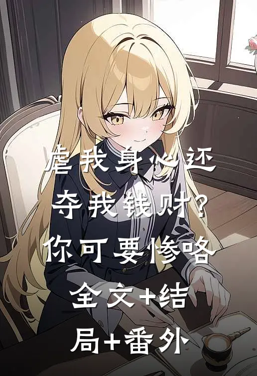 虐我身心还夺我钱财？你可要惨咯全文+结局+番外