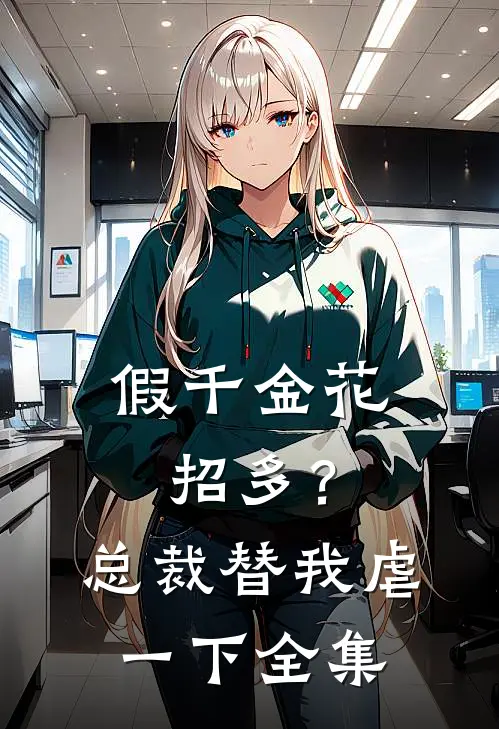 假千金花招多？总裁替我虐一下全集