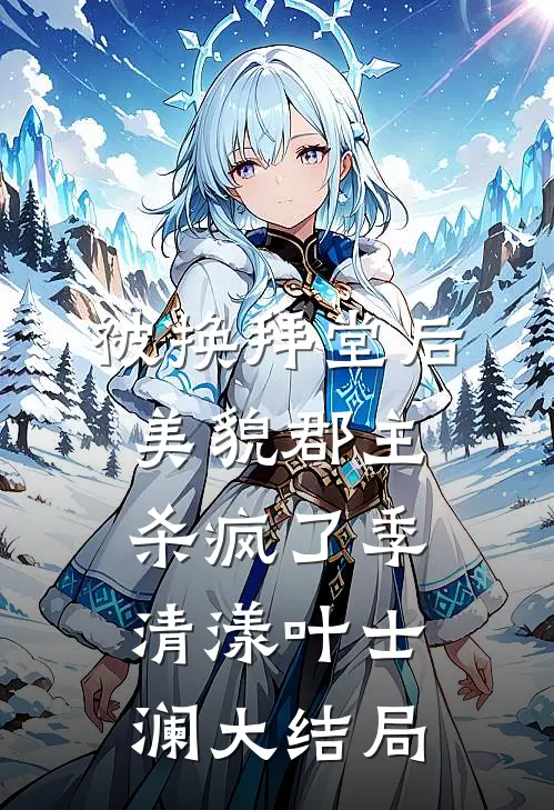 被换拜堂后，美貌郡主杀疯了季清漾叶士澜大结局
