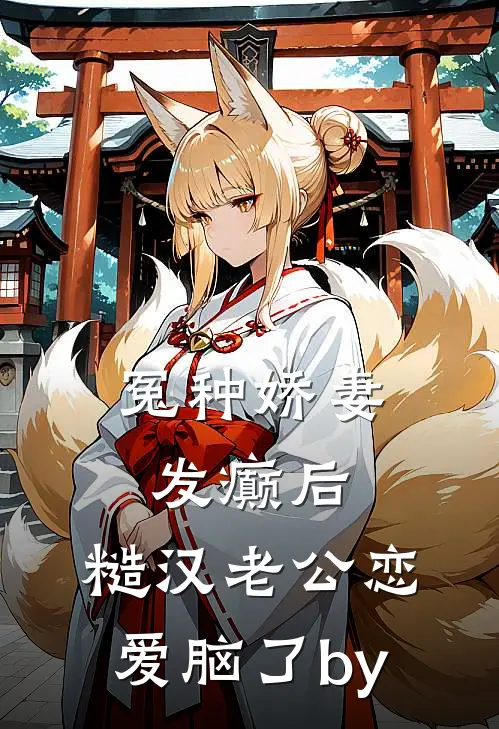 冤种娇妻发癫后，糙汉老公恋爱脑了by