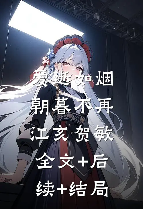 爱逝如烟，朝暮不再江亥贺敏全文+后续+结局