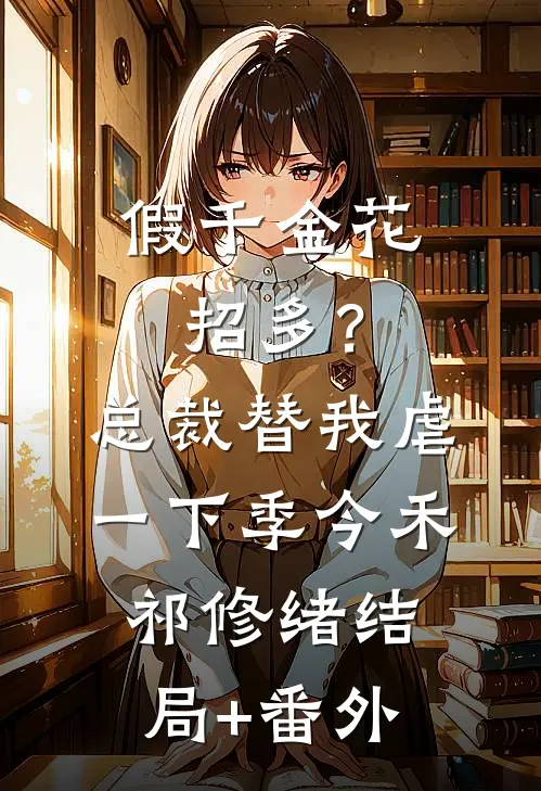假千金花招多？总裁替我虐一下季今禾祁修绪:结局+番外