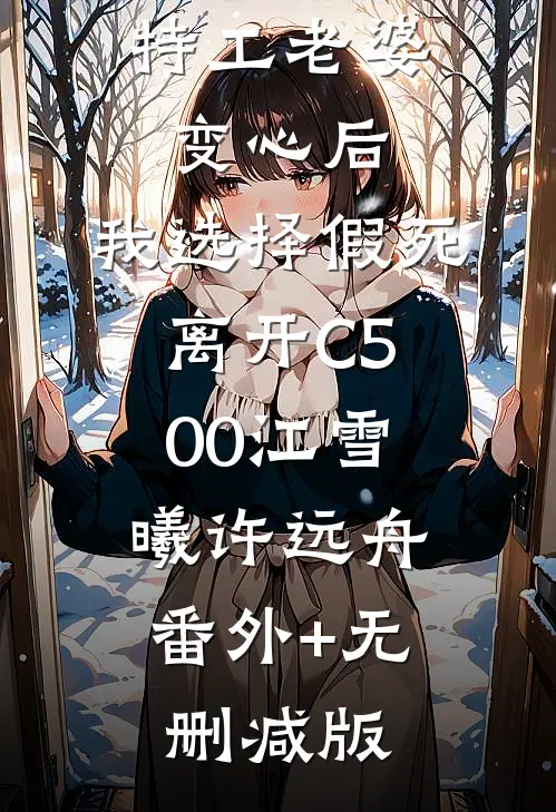 特工老婆变心后，我选择假死离开C500江雪曦许远舟:番外+无删减版