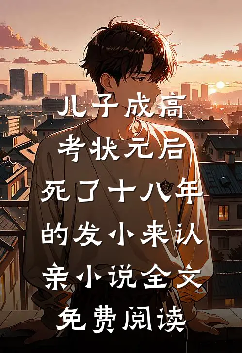 儿子成高考状元后，死了十八年的发小来认亲小说全文免费阅读