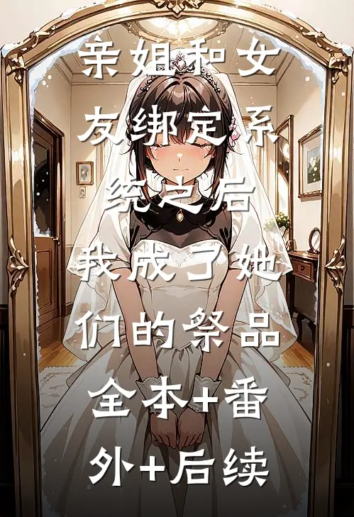 亲姐和女友绑定系统之后，我成了她们的祭品全本+番外+后续