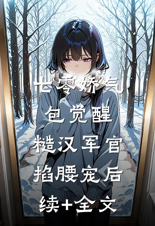 七零娇气包觉醒，糙汉军官掐腰宠后续+全文