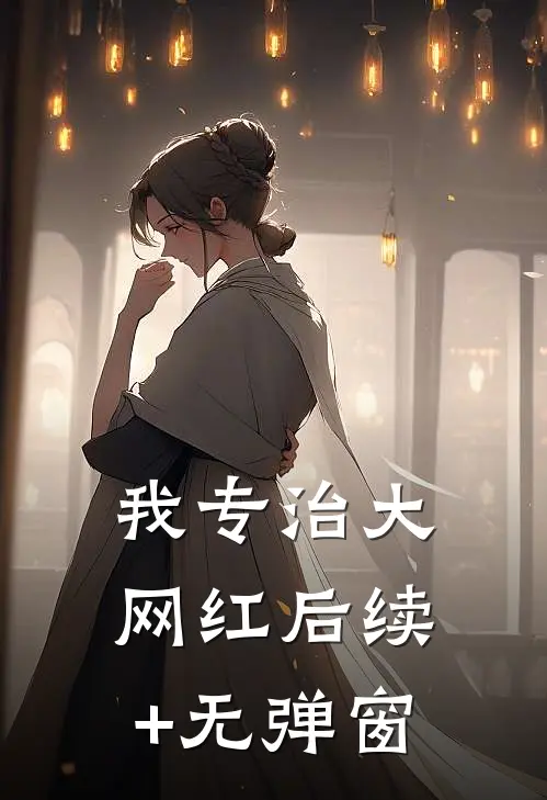 我专治大网红后续+无弹窗
