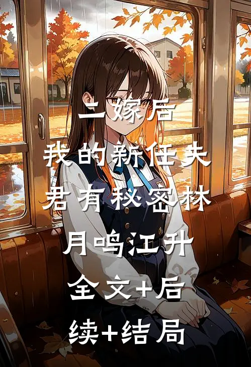 二嫁后，我的新任夫君有秘密林月鸣江升:全文+后续+结局
