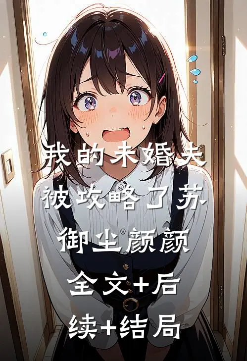 我的未婚夫被攻略了苏御尘颜颜全文+后续+结局