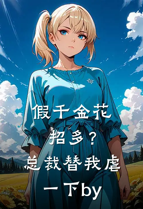 假千金花招多？总裁替我虐一下by