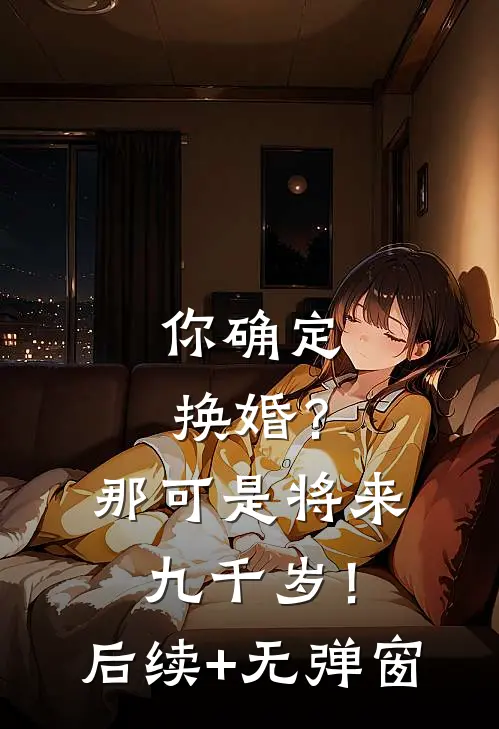 你确定换婚？那可是将来九千岁！后续+无弹窗