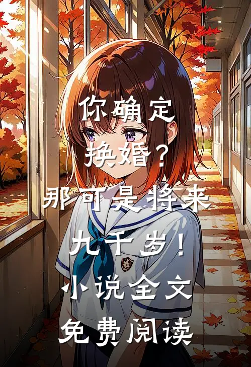 你确定换婚？那可是将来九千岁！小说全文免费阅读