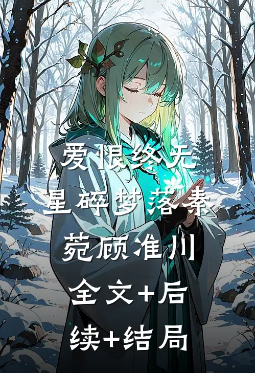 爱恨终无，星碎梦落秦菀顾准川全文+后续+结局