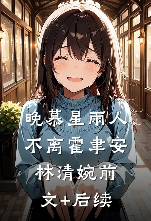晚慕星雨人不离霍聿安林清婉前文+后续