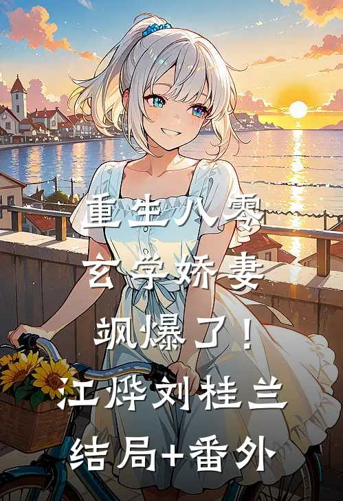 重生八零，玄学娇妻飒爆了！江烨刘桂兰结局+番外