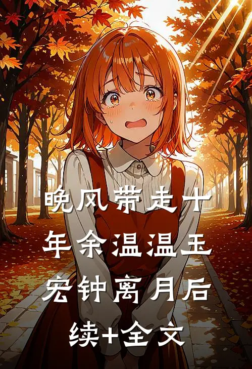 晚风带走十年余温温玉宏钟离月后续+全文
