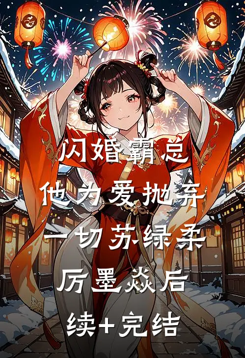 闪婚霸总，他为爱抛弃一切苏绿柔厉墨焱后续+完结
