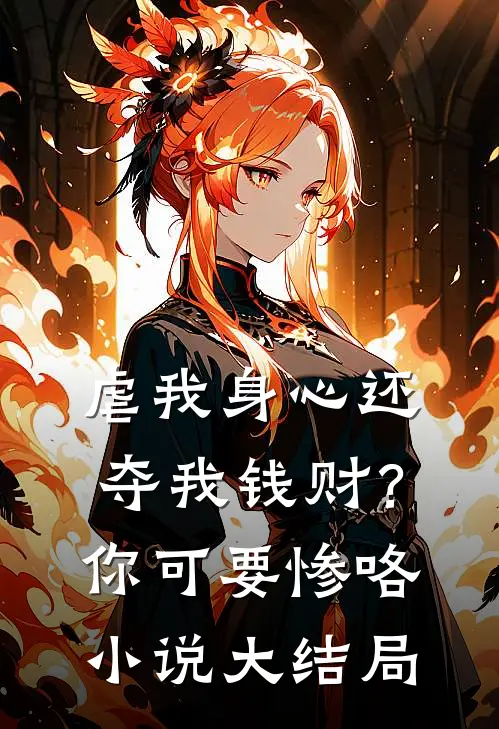 虐我身心还夺我钱财？你可要惨咯小说大结局