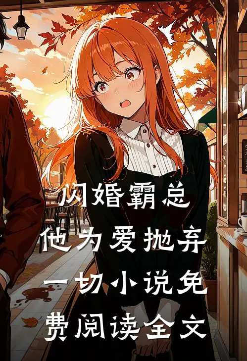 闪婚霸总，他为爱抛弃一切小说免费阅读全文