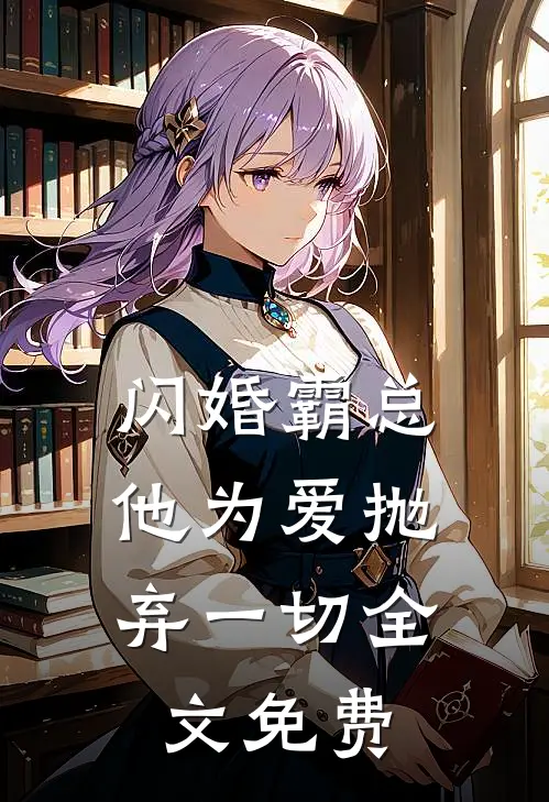 闪婚霸总，他为爱抛弃一切全文免费