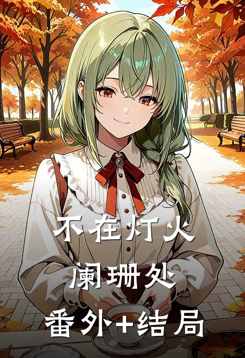不在灯火阑珊处:(番外)+(结局)