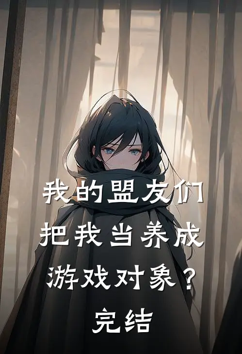 我的盟友们，把我当养成游戏对象？完结