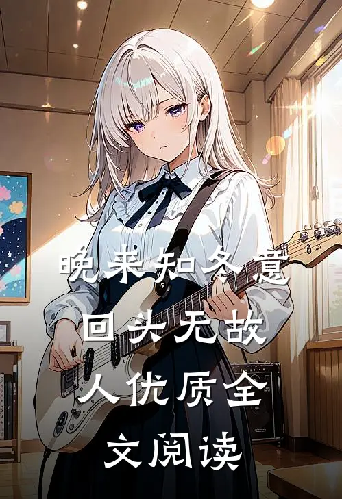 晚来知冬意，回头无故人优质全文阅读