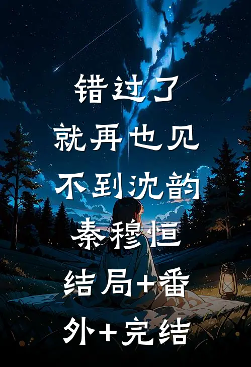 错过了，就再也见不到沈韵秦穆恒:结局+番外+完结
