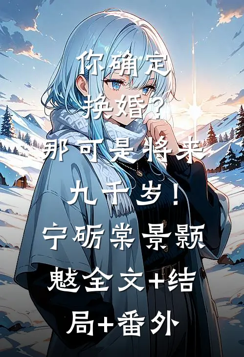 你确定换婚？那可是将来九千岁！宁砺棠景颢魃:全文+结局+番外