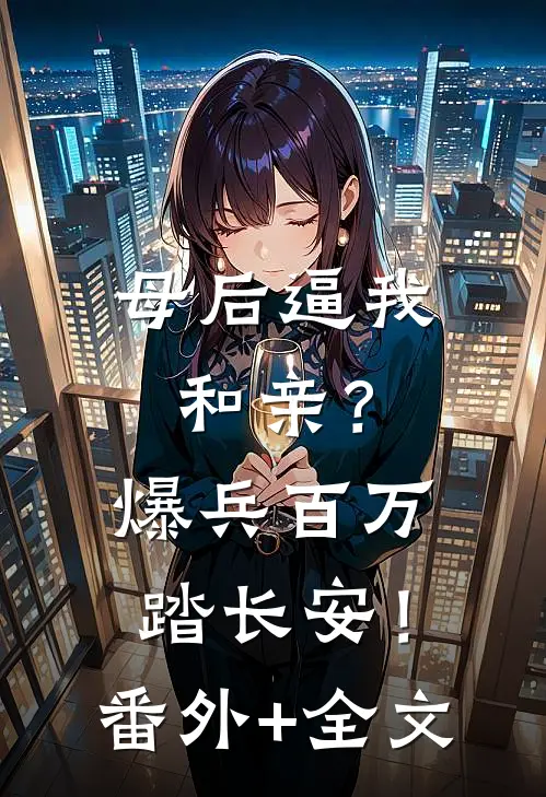 母后逼我和亲？爆兵百万踏长安！:(番外)+(全文)