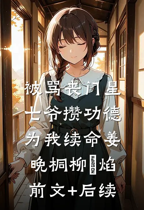 被骂丧门星，七爷攒功德为我续命姜晚桐柳珺焰前文+后续