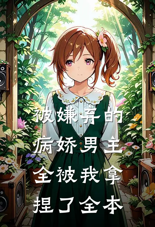 被嫌弃的病娇男主，全被我拿捏了全本