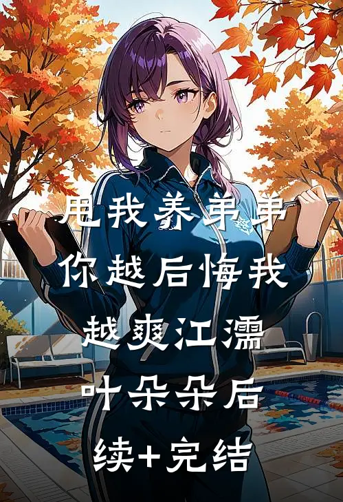 甩我养弟弟，你越后悔我越爽江濡叶朵朵后续+完结