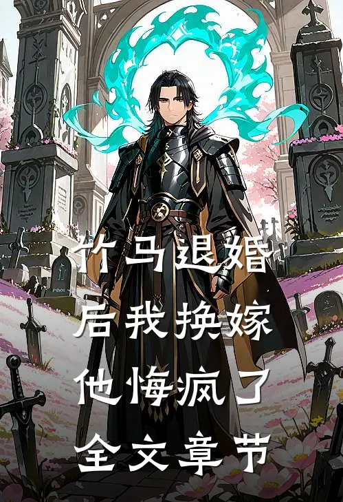 竹马退婚后我换嫁，他悔疯了全文章节