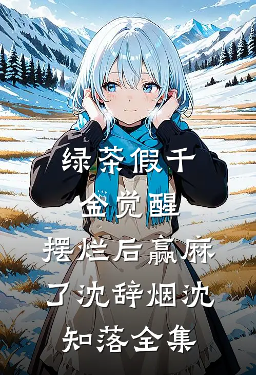 绿茶假千金觉醒，摆烂后赢麻了沈辞烟沈知落全集