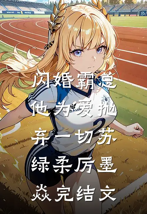 闪婚霸总，他为爱抛弃一切苏绿柔厉墨焱完结文
