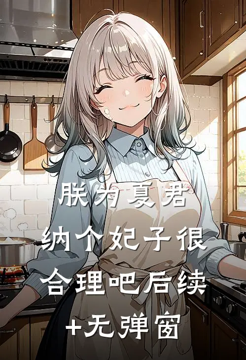 朕为夏君，纳个妃子很合理吧后续+无弹窗