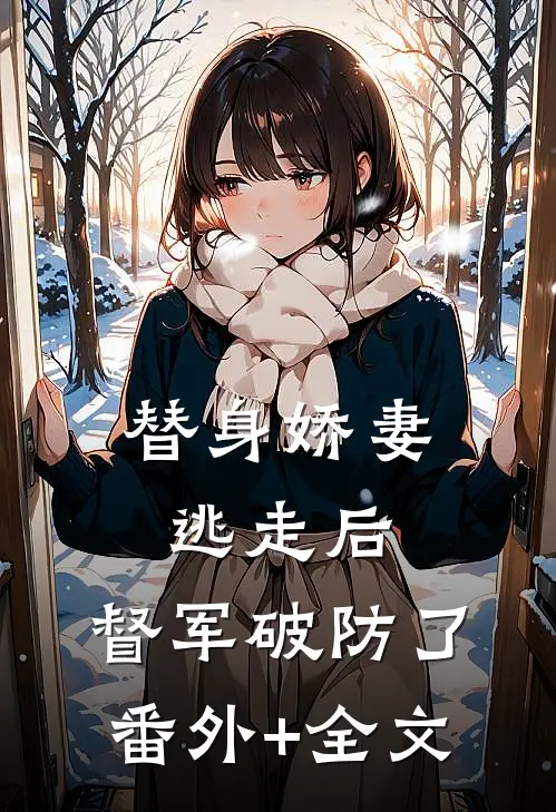 替身娇妻逃走后，督军破防了:(番外)+(全文)