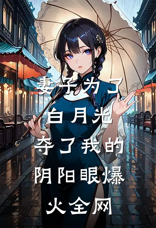 妻子为了白月光，夺了我的阴阳眼爆火全网