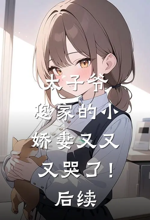太子爷，您家的小娇妻又又又哭了！后续