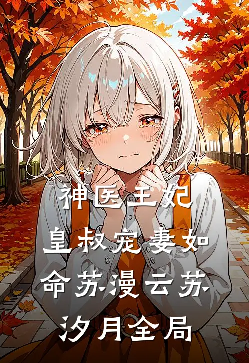 神医王妃：皇叔宠妻如命苏漫云苏汐月全局