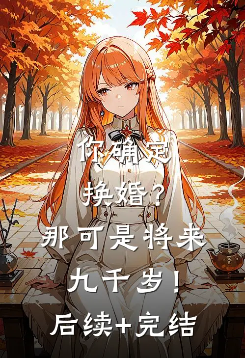 你确定换婚？那可是将来九千岁！后续+完结