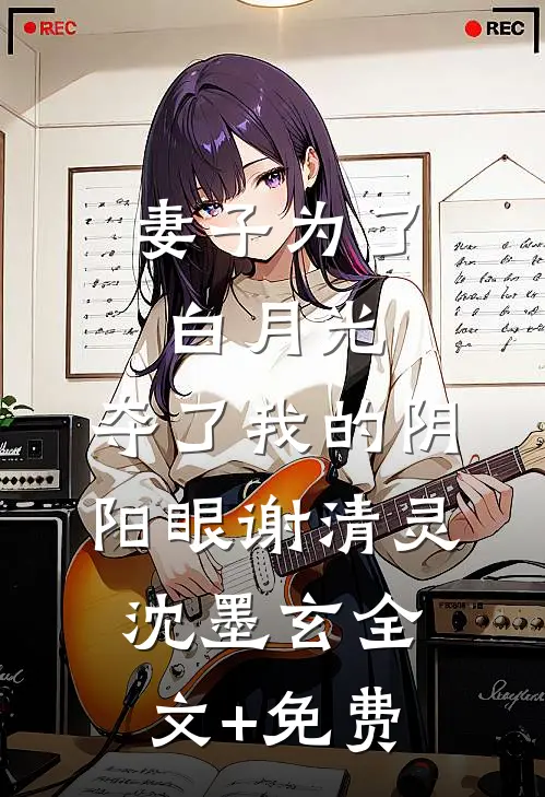 妻子为了白月光，夺了我的阴阳眼谢清灵沈墨玄全文+免费