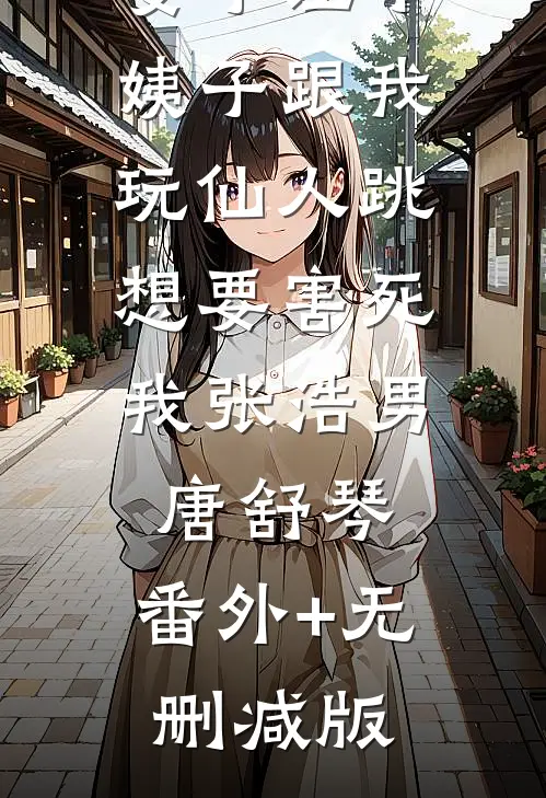 中大奖后，妻子让小姨子跟我玩仙人跳，想要害死我张浩男唐舒琴:番外+无删减版
