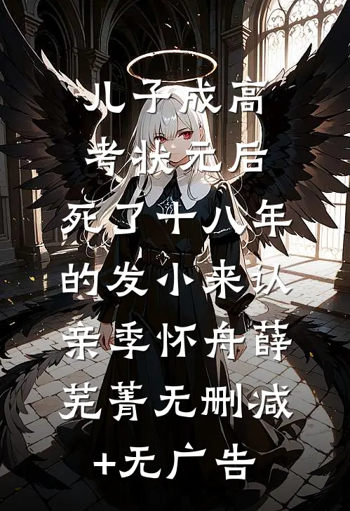儿子成高考状元后，死了十八年的发小来认亲季怀舟薛芜菁无删减+无广告