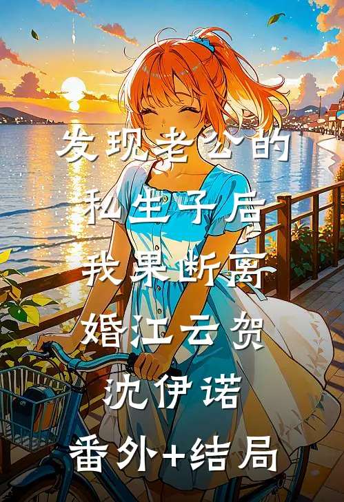 发现老公的私生子后，我果断离婚江云贺沈伊诺:(番外)+(结局)