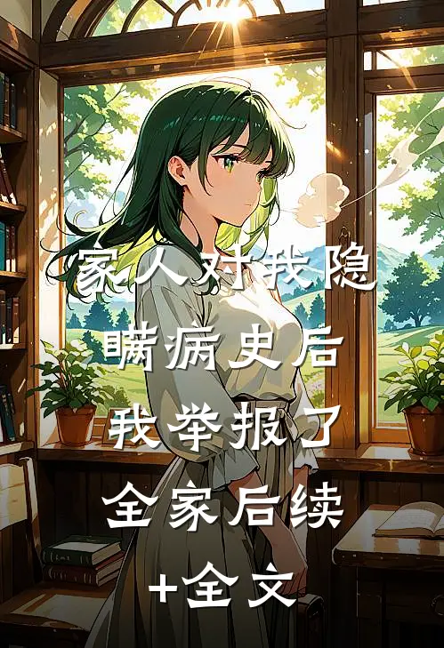家人对我隐瞒病史后，我举报了全家后续+全文