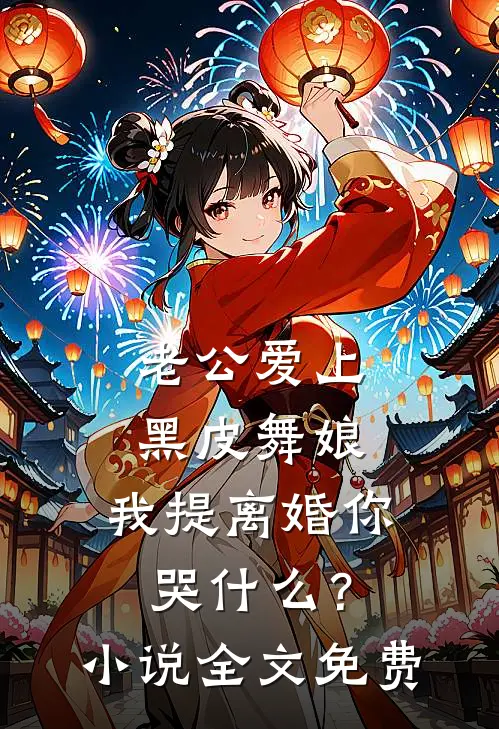老公爱上黑皮舞娘，我提离婚你哭什么？小说全文免费