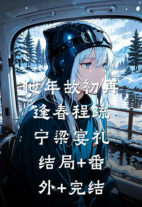 他年故初再逢春程疏宁梁宴礼结局+番外+完结